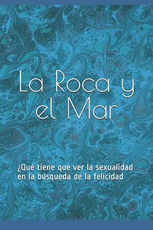 La Roca y el Mar: &iquest;Qu&eacute; tiene que ver la sexualidad en la b&uacute;squeda de la felicidad