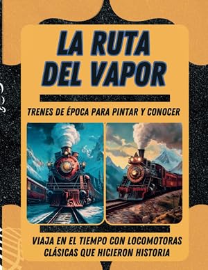 LA RUTA DEL VAPOR: Trenes de &eacute;poca para pintar y conocer.: Viaja en el tiempo con locomotoras cl&aacute;sicas que hicieron historia