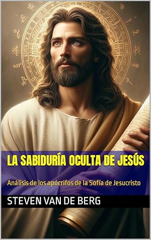 La Sabidur&iacute;a Oculta de Jes&uacute;s: An&aacute;lisis de los ap&oacute;crifos de la Sof&iacute;a de Jesucristo