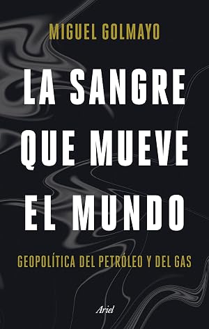 La sangre que mueve el mundo: Geopol&iacute;tica del petr&oacute;leo y del gas (Ariel)