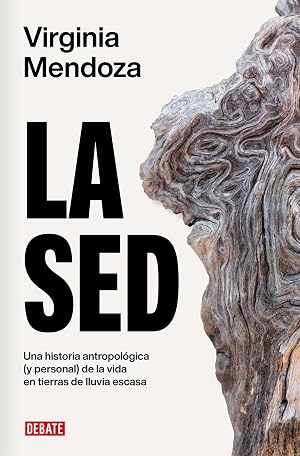 La sed: Una historia antropol&oacute;gica (y personal) de la vida en tierras de agua escasa (Ensayo y Pensamiento)
