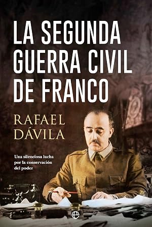 La segunda guerra civil de Franco: Una silenciosa lucha por la conservaci&oacute;n del poder (HISTORIA)