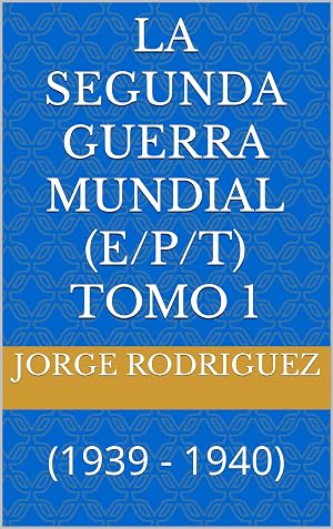 La Segunda Guerra Mundial (E/P/T) Tomo 1: (1939 - 1940) (La Segunda Guerra Mundial (Eventos, Personajes, Tecnolog&iacute;a))