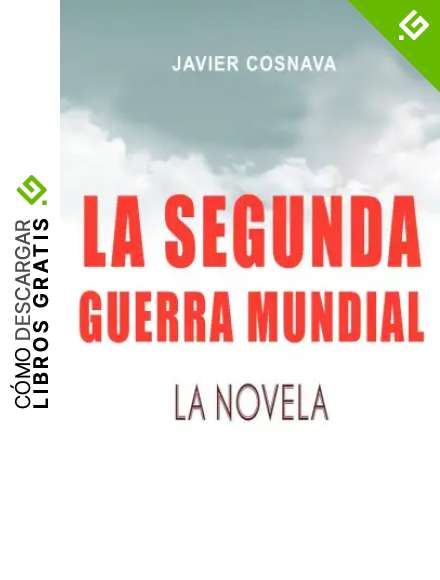 LA SEGUNDA GUERRA MUNDIAL, la novela (2&ordf; Guerra Mundial novelada n&ordm; 1)