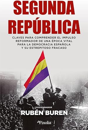 La Segunda Rep&uacute;blica: Claves para comprender el impulso reformador de una &eacute;poca vital para la democracia espa&ntilde;ola y su estrepitoso fracaso (Divulgaci&oacute;n hist&oacute;rica)