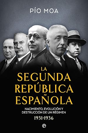 La Segunda Rep&uacute;blica Espa&ntilde;ola: Nacimiento, evoluci&oacute;n y destrucci&oacute;n de un r&eacute;gimen 1931-1936 (Historia del siglo XX)