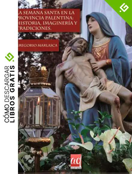 La Semana Santa en la provincia palentina: historia, imaginer&iacute;a y tradiciones.