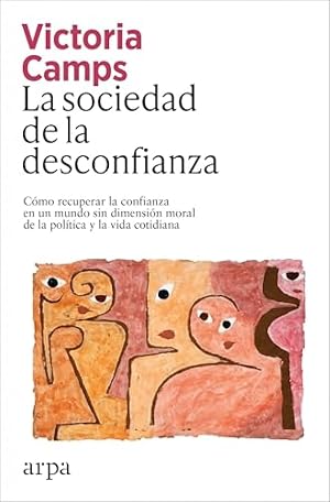 La sociedad de la desconfianza: C&oacute;mo recuperar la confianza en un mundo sin dimensi&oacute;n moral de la pol&iacute;tica y la vida cotidiana (Ensayo)