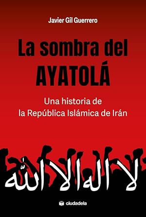 La sombra del Ayatol&aacute;. Una historia de la Rep&uacute;blica Isl&aacute;mica de Ir&aacute;n (Ciudadela Libros)
