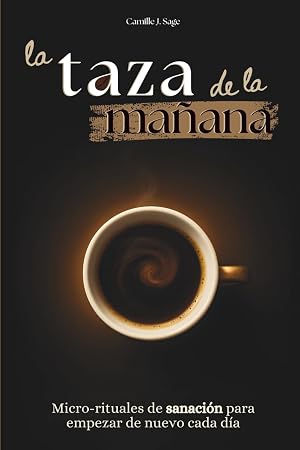 la taza de la ma&ntilde;ana: Micro-rituales de sanaci&oacute;n para empezar de nuevo cada d&iacute;a