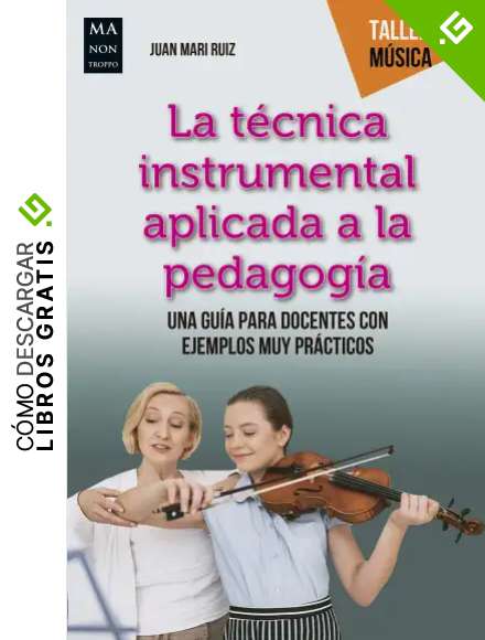 La t&eacute;cnica instrumental aplicada a la pedagog&iacute;a: Una gu&iacute;a para docentes con ejemplos muy pr&aacute;cticos (Taller de M&uacute;sica)