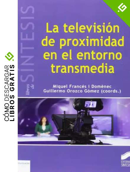 La televisi&oacute;n de proximidad en el entorno transmedia: 6 (Libros de S&iacute;ntesis)