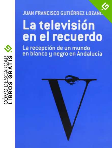 La televisi&oacute;n en el recuerdo: La recepci&oacute;n de un mundo en blanco y negro en Andaluc&iacute;a: 42 (Coediciones)