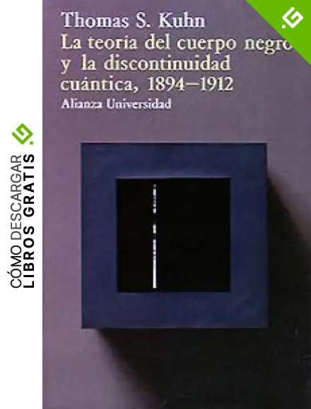 La teor&iacute;a del cuerpo negro y la discontinuidad cu&aacute;ntica, 1894-1912 (Alianza Universidad (Au))