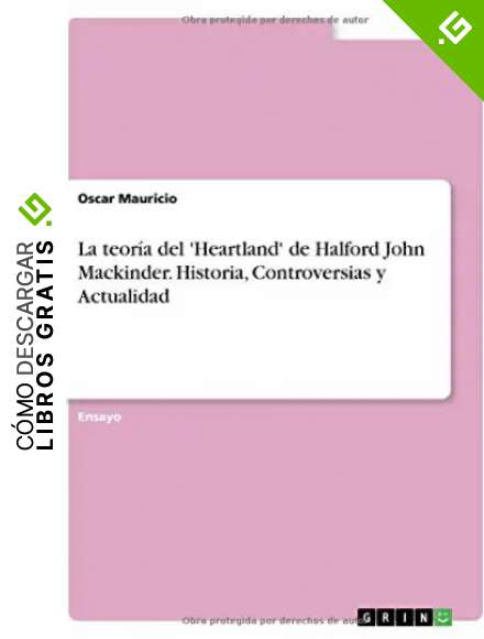 La teor&iacute;a del 'Heartland' de Halford John Mackinder. Historia, Controversias y Actualidad