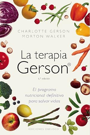 La terapia Gerson: el programa nutricional definitivo para salvar vidas: El program nutricional definitivo para salvar vidas / The Proven Nutritional ... and Other Illnesses (SALUD Y VIDA NATURAL)
