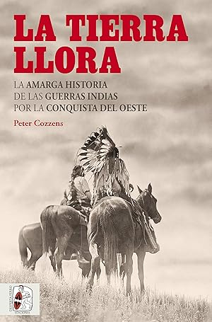 La tierra llora: La amarga historia de las Guerras Indias por la Conquista del Oeste (Otros T&iacute;tulos n&ordm; 5)