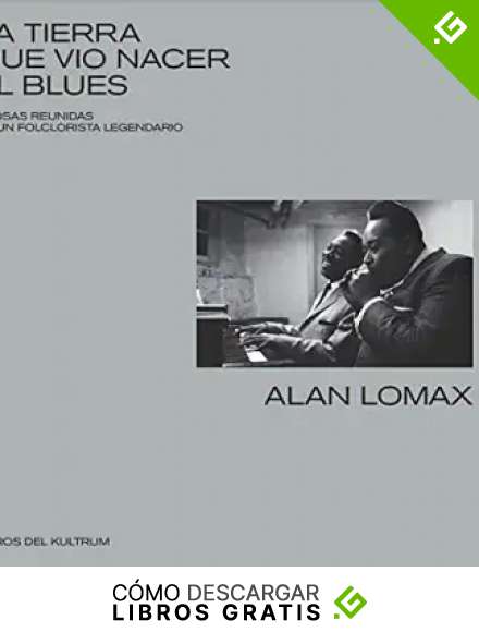 LA TIERRA QUE VIO NACER EL BLUES (2&ordf;ED): PROSAS REUNIDAS DE UN FOLCLORISTA LEGENDARIO (LIBROS DEL KULTRUM)