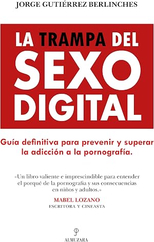 La trampa del sexo Digital: Guia definitiva para prevenir y superar la adicci&oacute;n a la pornograf&iacute;a (Sociedad actual)