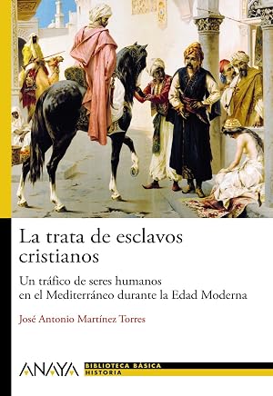 La trata de esclavos cristianos: Un tr&aacute;fico de seres humanos en el Mediterr&aacute;neo durante la Edad Moderna (Historia Y Literatura - Nueva Biblioteca B&aacute;sica De Historia)
