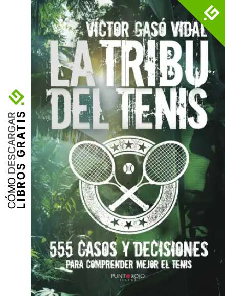 La tribu del Tenis: 555 casos y decisiones para Comprender Mejor el Tenis