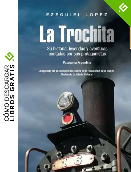 La Trochita Patagonia: Su historia, leyendas y aventuras contadas por sus protagonistas.