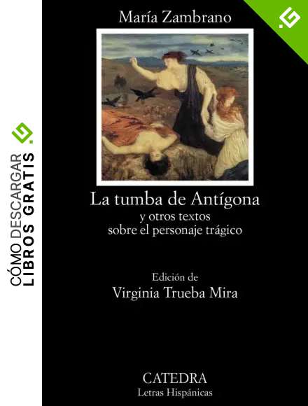La tumba de Ant&iacute;gona: y otros textos sobre el personaje tr&aacute;gico (Letras Hisp&aacute;nicas)
