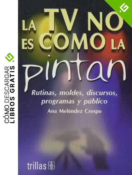 La tv no es como la pintan/ The TV is Not how They Put It: Rutinas, Moldes, Discursos, Programas Y Peblico