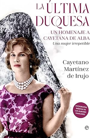 La &uacute;ltima duquesa: Un homenaje a Cayetana de Alba. Una mujer irrepetible (BIOGRAFIAS Y MEMORIAS)