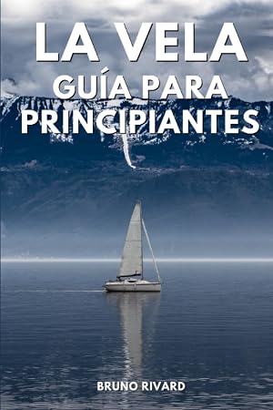 La Vela Gu&iacute;a para principiantes: Aprender a navegar para principiantes