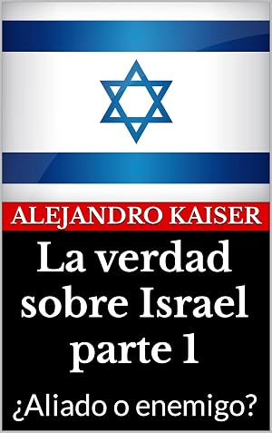 La verdad sobre Israel parte 1: &iquest;Aliado o enemigo?
