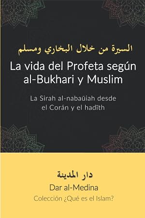 La vida del Profeta seg&uacute;n al-Bukhari y Muslim: La Sirah al-nabaūiah desde el Cor&aacute;n y el hadīth (Colecci&oacute;n &iquest;Qu&eacute; es el Islam?)