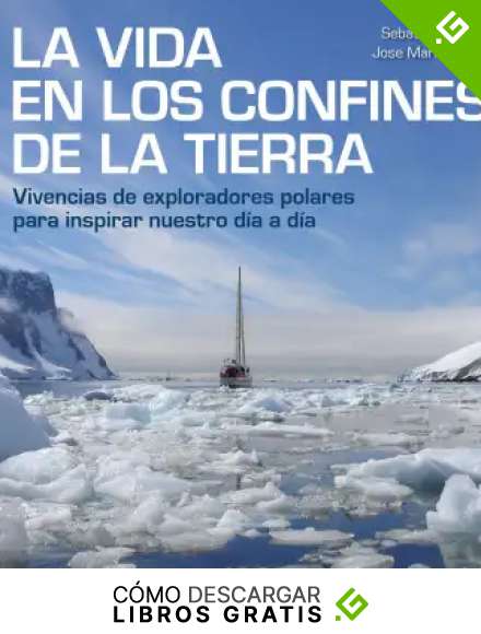 La vida en los confines de la Tierra: Vivencias de exploradores polares para inspirar nuestro d&iacute;a a d&iacute;a (Bienestar, estilo de vida, salud)