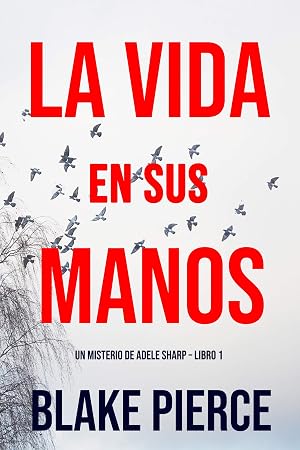 La Vida en sus Manos (Un misterio de Adele Sharp &ndash; Libro Uno)