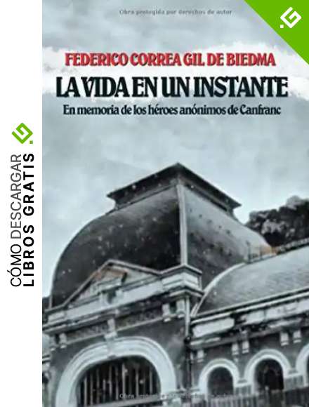 La vida en un instante: En memoria de los h&eacute;roes an&oacute;nimos de Canfranc
