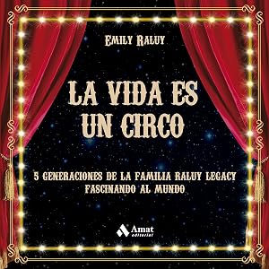 La vida es un circo: 5 generaciones de la familia Raluy Legacy fascinando al mundo (SIN COLECCION)