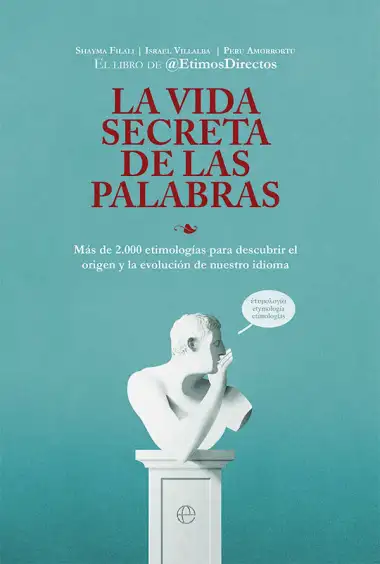 La Vida Secreta De Las Palabras: M&aacute;s de 2.000 etimolog&iacute;as para descubrir el origen y la evoluci&oacute;n de nuestro idioma