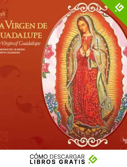 La Virgen de Guadalupe / The Virgin of Guadalupe 2016 Calendar