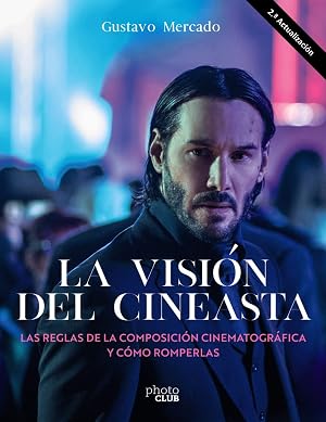 La visi&oacute;n del cineasta. Las reglas de la composici&oacute;n cinematogr&aacute;fica y c&oacute;mo romperlas (PHOTOCLUB)