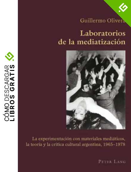 Laboratorios de la Mediatizaci&oacute;n: La Experimentaci&oacute;n Con Materiales Medi&aacute;ticos, La Teor&iacute;a Y La Cr&iacute;tica Cultural Argentina, 1965-1978: 37 (Hispanic Studies: Culture and Ideas)