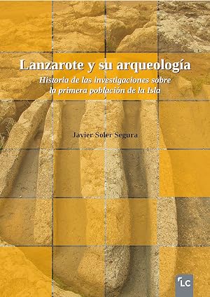 Lanzarote y su arqueolog&iacute;a: Historia de las investigaciones sobre la primera poblaci&oacute;n de la Isla