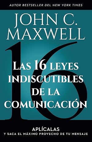 Las 16 leyes indiscutibles de la comunicaci&oacute;n: Apl&iacute;calas y saca el m&aacute;ximo provecho de tu mensaje / The 16 Undeniable Laws of Communication