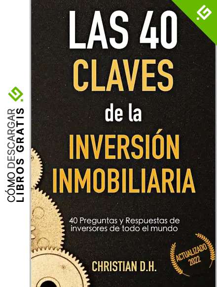 Las 40 Claves de la Inversi&oacute;n Inmobiliaria: 40 preguntas y respuestas para tener &eacute;xito en la inversi&oacute;n inmobiliaria o bienes inmuebles (Inversi&oacute;n Inmobiliaria de Alta Rentabilidad)