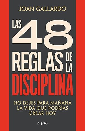 Las 48 reglas de la disciplina: No dejes para ma&ntilde;ana la vida que podr&iacute;as crear hoy (Crecimiento personal)