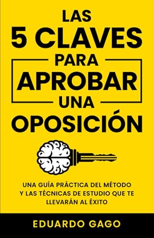 Las 5 Claves para Aprobar una Oposici&oacute;n: Una Gu&iacute;a Pr&aacute;ctica del M&eacute;todo y las T&eacute;cnicas de Estudio que te Llevar&aacute;n al &Eacute;xito
