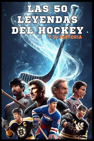 Las 50 leyendas del hockey y sus historias (La serie de los Top 50)