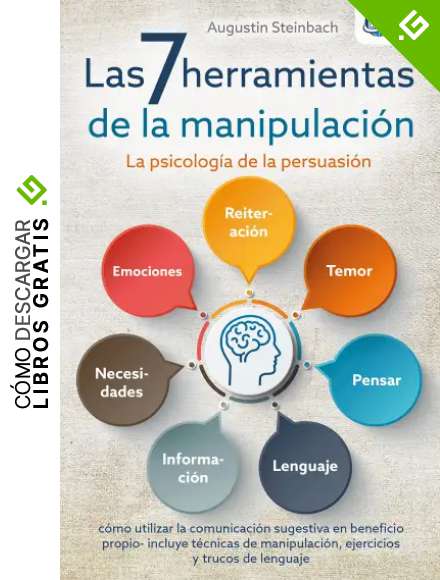 Las 7 herramientas de la manipulaci&oacute;n - La psicolog&iacute;a de la persuasi&oacute;n: c&oacute;mo utilizar la comunicaci&oacute;n sugestiva en beneficio propio - incluye t&eacute;cnicas de manipulaci&oacute;n, ejercicios y trucos de lenguaje