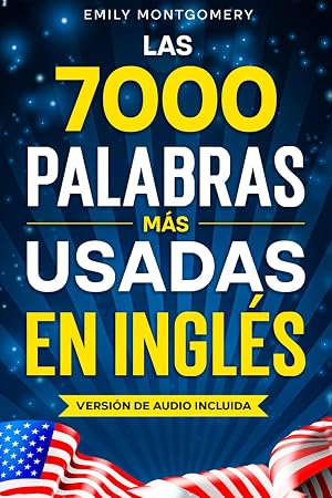 Las 7000 Palabras M&aacute;s Usadas en Ingl&eacute;s: La Gu&iacute;a F&aacute;cil para Aprender a Escribir y Hablar Ingl&eacute;s con Frases Comunes, Di&aacute;logos para Principiantes y Vocabulario Completo