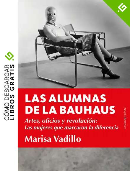 Las Alumnas De la Bauhaus: Artes, oficios y revoluci&oacute;n: Las mujeres que marcaron la diferencia (Ensayo)