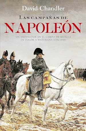 Las Campa&ntilde;as De Napole&oacute;n: Un emperador en el campo de batalla de Tol&oacute;n a Waterloo (1796-1815) (Historia)